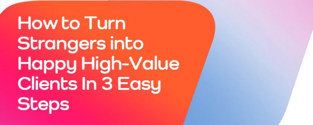 ONLYWebinars.com Announces Webinar Titled, ‘How To Turn Strangers Into Happy High-Value Clients In 3 Easy Steps’.